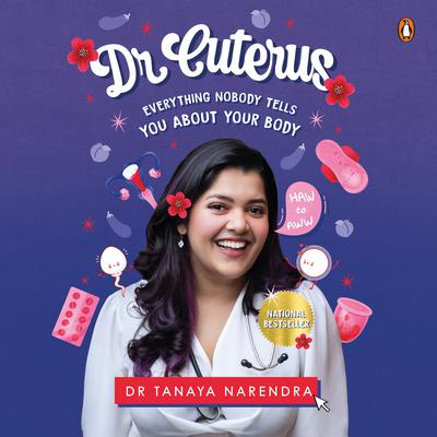 Dr. Cuterus: Everything Nobody Tells You About Your Body: Everything Nobody Tells You About Your Body Audiobook, by Tanaya Narendra