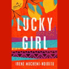 Lucky Girl: A Novel Audiobook, by Irene Muchemi-Ndiritu