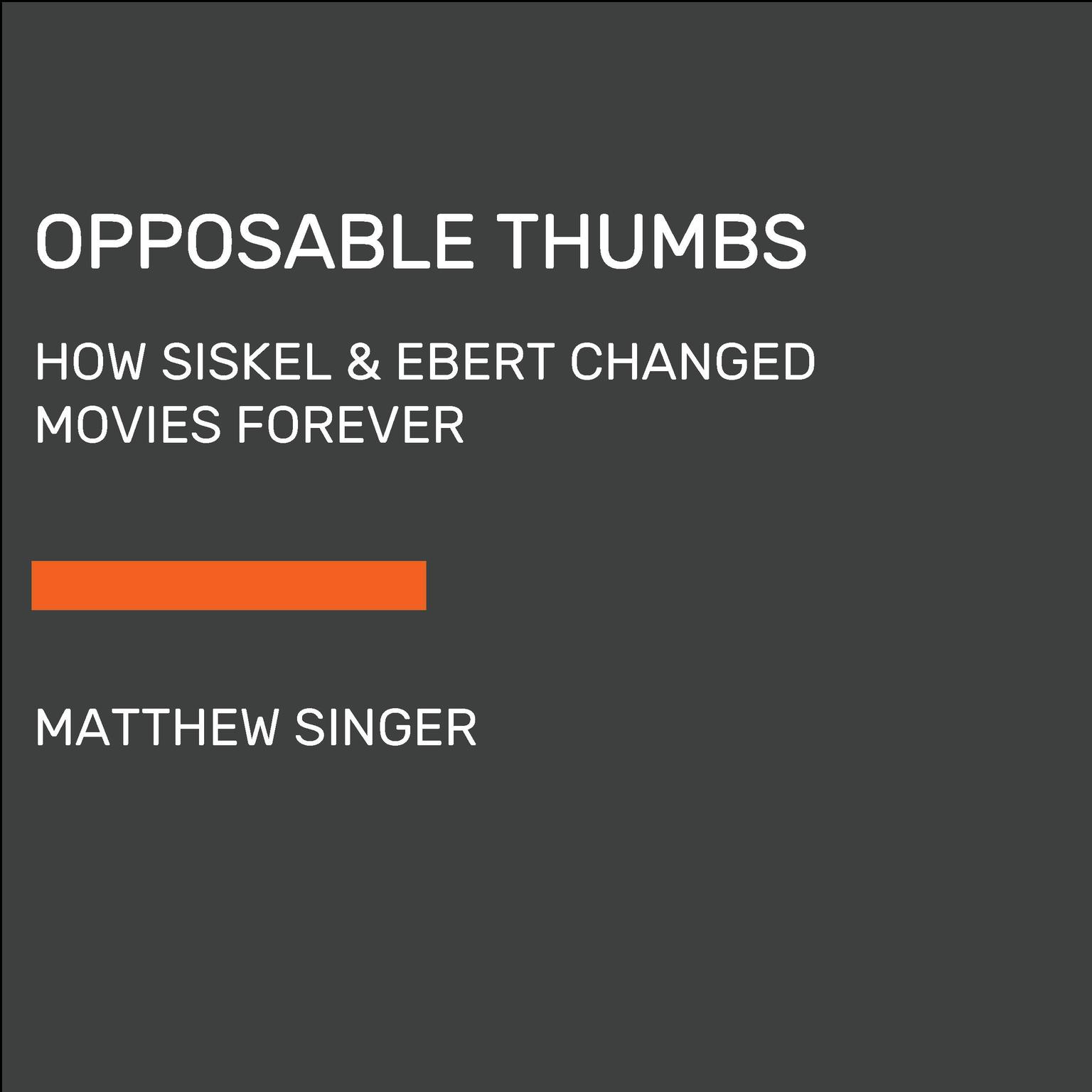 Opposable Thumbs: How Siskel & Ebert Changed Movies Forever Audiobook, by Matt Singer