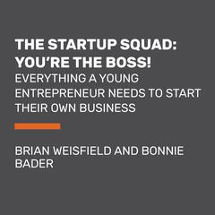 The Startup Squad: You're the Boss: A Kid's Ultimate Guide to Starting Your Own Business Audiobook, by Bonnie Bader