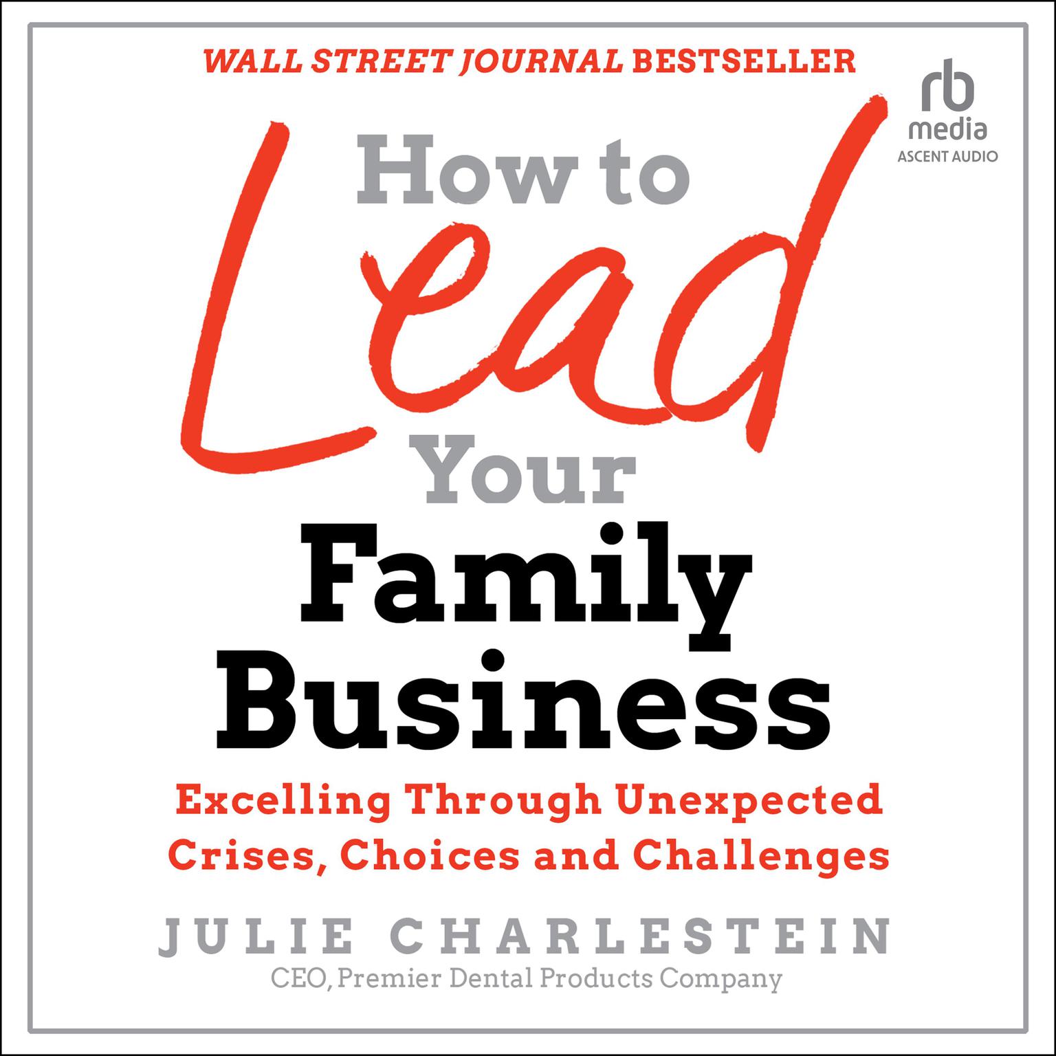 How to Lead Your Family Business: Excelling Through Unexpected Crises, Choices, and Challenges Audiobook, by Julie Charlestein