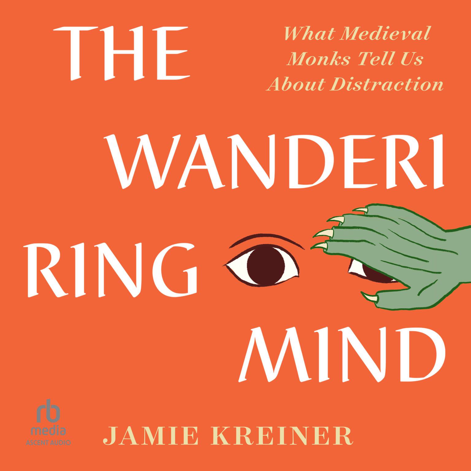 The Wandering Mind: What Medieval Monks Tell Us About Distraction Audiobook, by Jamie Kreiner