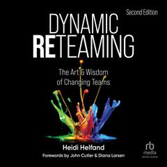 Dynamic Reteaming, Second Edition: The Art and Wisdom of Changing Teams Audiobook, by Heidi Helfand