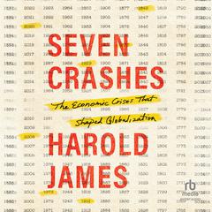 Seven Crashes: The Economic Crises That Shaped Globalization Audiobook, by Harold James