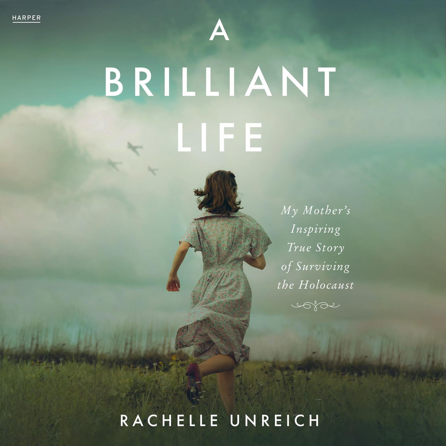 A Brilliant Life: My Mother’s Inspiring True Story of Surviving the Holocaust Audiobook, by Rachelle Unreich