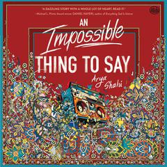 An Impossible Thing to Say Audiobook, by Arya Shahi