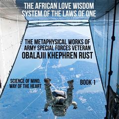 The African Love Wisdom System of the Laws of One - The Metaphysical Works of Army Special Forces Veteran Obalajii Khephren Rust Audiobook, by Obalajii Khephren Rust