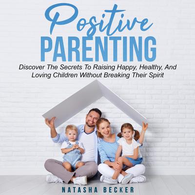 Positive Parenting Audiobook, by Natasha Becker