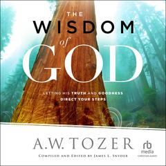 The Wisdom of God: Letting His Truth and Goodness Direct Your Steps Audiobook, by A. W. Tozer