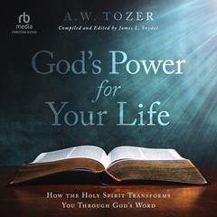 Gods Power for Your Life: How the Holy Spirit Transforms You Through Gods Word Audiobook, by A. W. Tozer