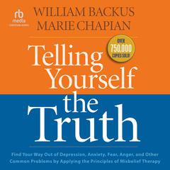 Telling Yourself the Truth: Find Your Way Out of Depression, Anxiety, Fear, Anger, and Other Common Problems by Applying the Principles of Misbelief Therapy Audiobook, by 