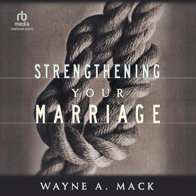 Strengthening Your Marriage Audiobook, by Wayne A. Mack