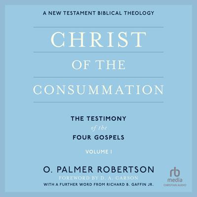 Christ of the Consummation: A New Testament Biblical Theology Audiobook, by O. Palmer Robertson