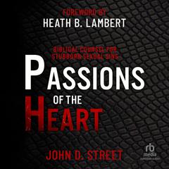 Passions of the Heart: Biblical Counsel for Stubborn Sexual Sins Audiobook, by John D. Street