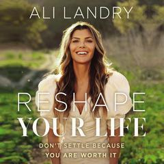 Reshape Your Life: Don’t Settle Because You Are Worth It Audiobook, by Ali Landry