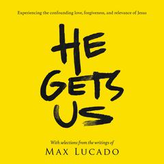 He Gets Us: Experiencing the confounding love, forgiveness, and relevance of Jesus Audiobook, by Max Lucado