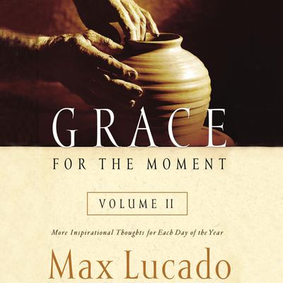 Grace for the Moment Volume II, Audiobook: More Inspirational Thoughts for Each Day of the Year Audiobook, by Max Lucado