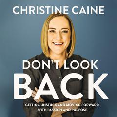 Dont Look Back: Getting Unstuck and Moving Forward with Passion and Purpose Audiobook, by Christine Caine