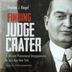 Finding Judge Crater: A Life and Phenomenal Disappearance in Jazz Age New York Audiobook, by Stephen J. Riegel