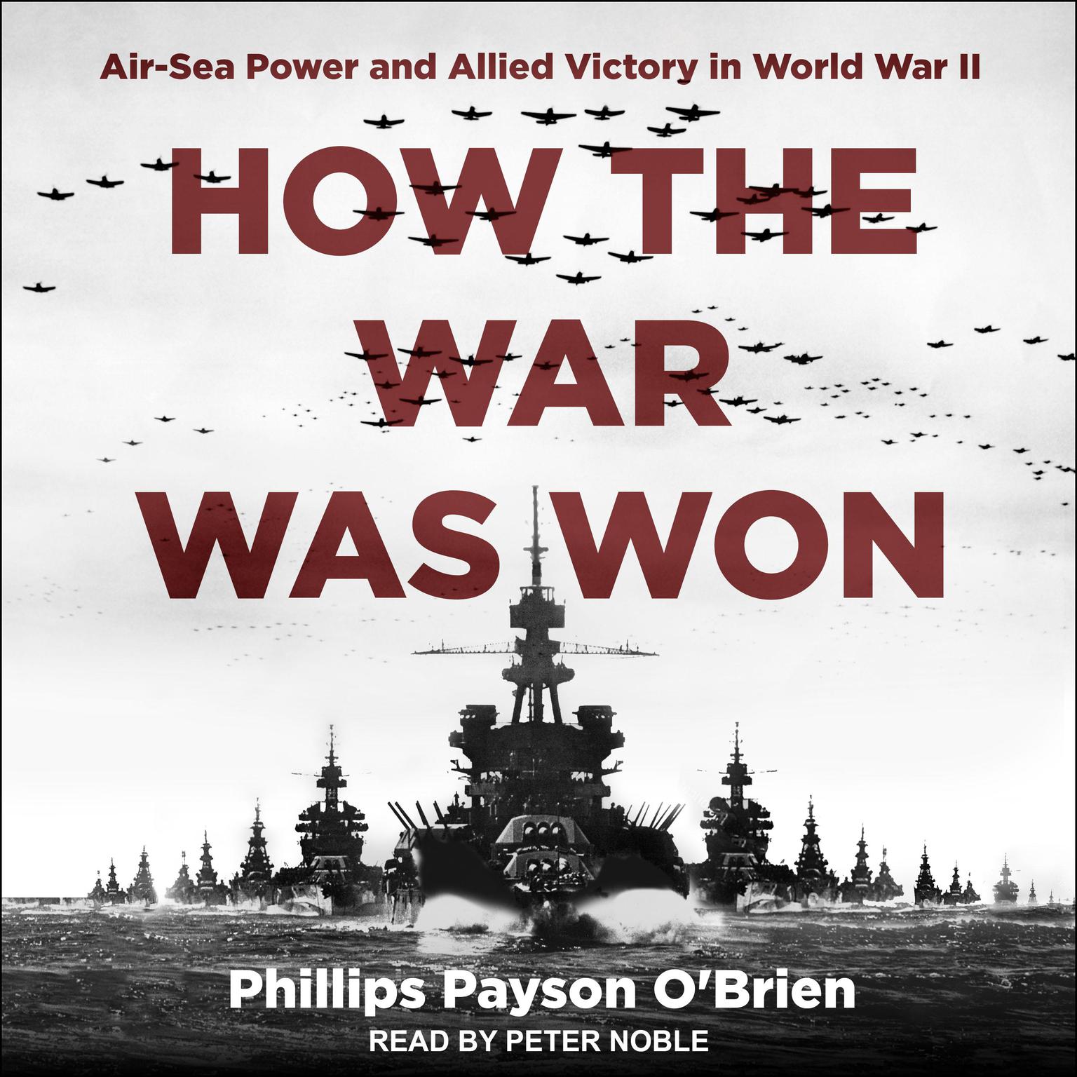How the War Was Won: Air-Sea Power and Allied Victory in World War II Audiobook, by Phillips Payson O'Brien