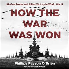 How the War Was Won: Air-Sea Power and Allied Victory in World War II Audiobook, by Phillips Payson O'Brien