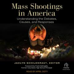 Mass Shootings in America: Understanding the Debates, Causes, and Responses Audiobook, by Jaclyn Schildkraut