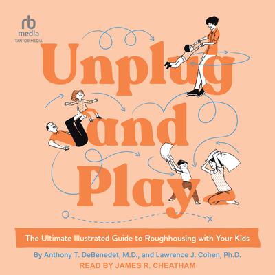 Unplug and Play: The Ultimate Illustrated Guide to Roughhousing with Your Kids Audiobook, by Anthony T. de Benedet,  