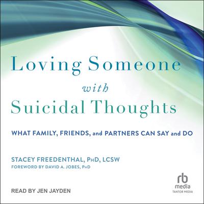 Loving Someone with Suicidal Thoughts: What Family, Friends, and Partners Can Say and Do Audiobook, by Stacey Freedenthal, PhD, LCSW