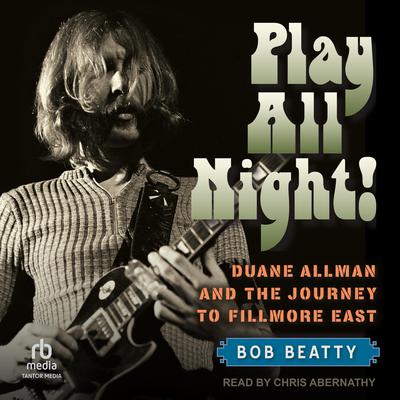 Play All Night!: Duane Allman and the Journey to Fillmore East Audiobook, by Bob Beatty