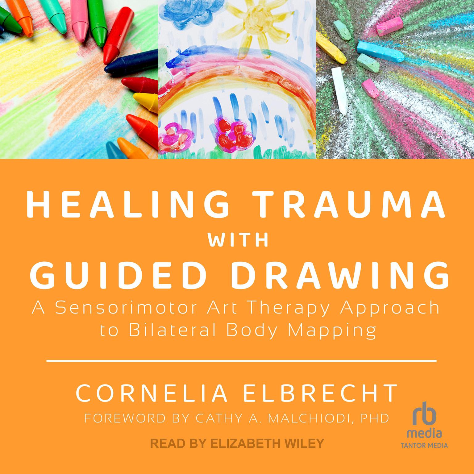 Healing Trauma with Guided Drawing: A Sensorimotor Art Therapy Approach to Bilateral Body Mapping Audiobook, by Cornelia Elbrecht