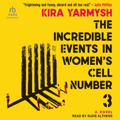 The Incredible Events in Womens Cell Number 3: A Novel Audiobook, by Kira Yarmysh