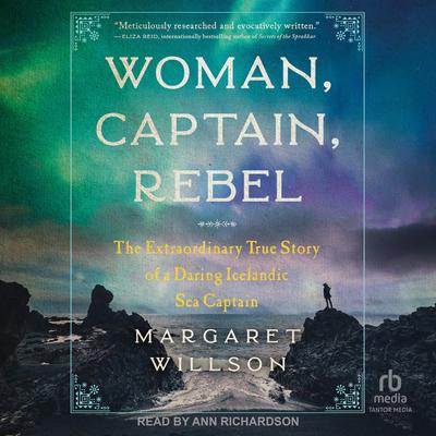 Woman, Captain, Rebel: The Extraordinary True Story of a Daring Icelandic Sea Captain Audiobook, by Margaret Willson
