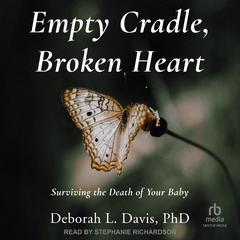 Empty Cradle, Broken Heart: Surviving the Death of Your Baby Audiobook, by Deborah L. Davis