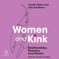 Women and Kink: Relationships, Reasons, and Stories Audiobook, by Jennifer Rehor