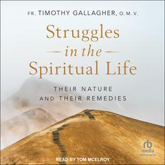 Struggles in the Spiritual Life: Their Nature and Their Remedies Audiobook, by Fr. Timothy Gallagher, O.M.V.