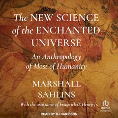 The New Science of the Enchanted Universe: An Anthropology of Most of Humanity Audiobook, by Marshall Sahlins