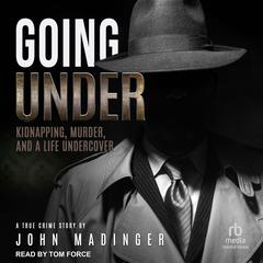 Going Under: Kidnapping, Murder, and a Life Undercover Audiobook, by John Madinger