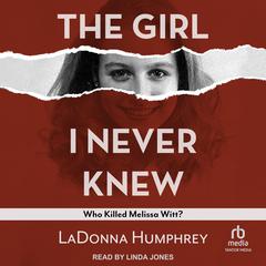 The Girl I Never Knew: Who Killed Melissa Witt? Audiobook, by LaDonna Humphrey