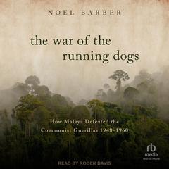 The War of the Running Dogs: How Malaya Defeated the Communist Guerillas 1948-1960 Audiobook, by Noel Barber