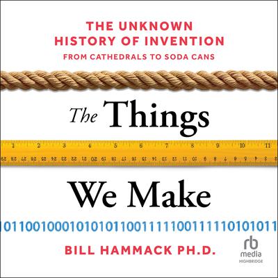 The Things We Make: The Unknown History of Invention from Cathedrals to Soda Cans Audiobook, by Bill Hammack