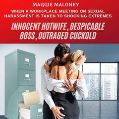 Innocent Hotwife, Despicable Boss, Outraged Cuckold: When a Workplace Meeting on Sexual Harassment is Taken to Shocking Extremes Audiobook, by Maggie Maloney