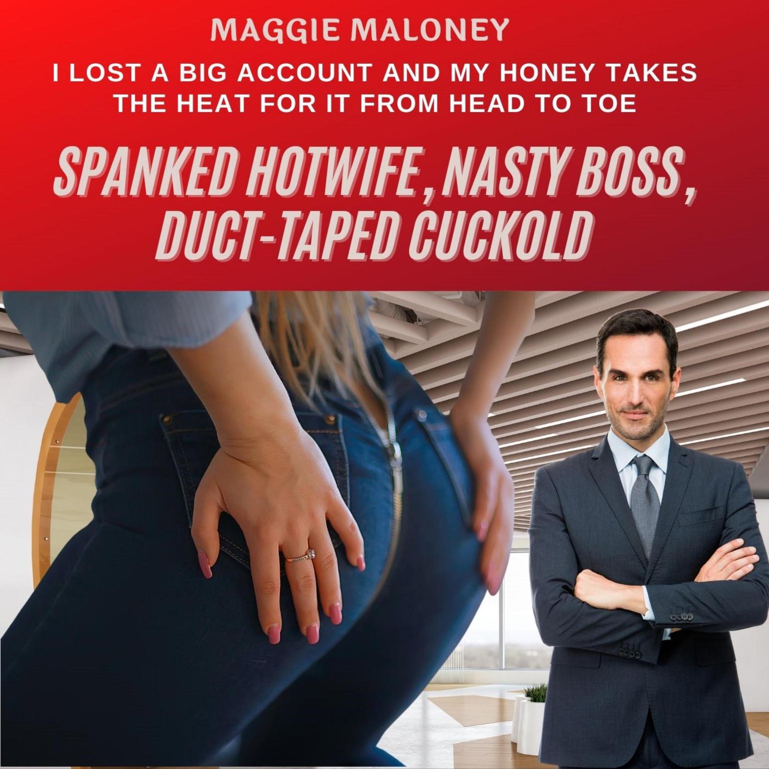 Spanked Hotwife, Nasty Boss, Duct-Taped Cuckold: I Lost a Big Account and My Honey Takes the Heat for It from Head to Toe Audiobook, by Maggie Maloney
