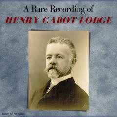 A Rare Recording of Henry Cabot Lodge Audiobook, by Henry Cabot Lodge