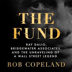 The Fund: Ray Dalio, Bridgewater Associates, and the Unraveling of a Wall Street Legend Audiobook, by Rob Copeland