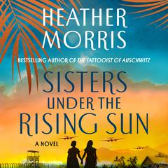 Sisters Under the Rising Sun: A Novel Audiobook, by Heather Morris