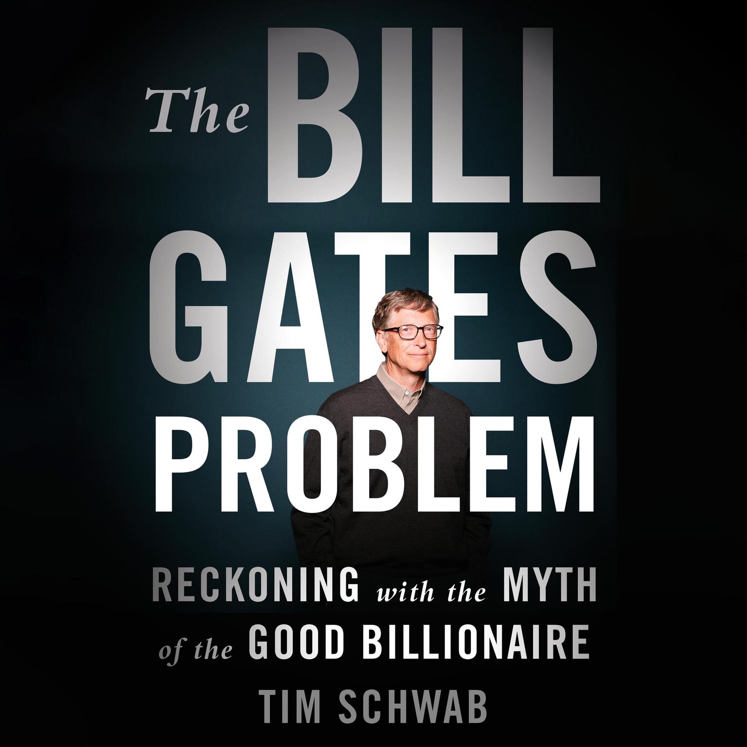 The Bill Gates Problem: Reckoning with the Myth of the Good Billionaire Audiobook, by Tim Schwab