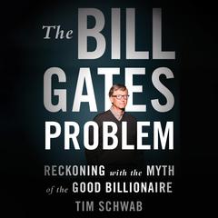 The Bill Gates Problem: Reckoning with the Myth of the Good Billionaire Audiobook, by Tim Schwab