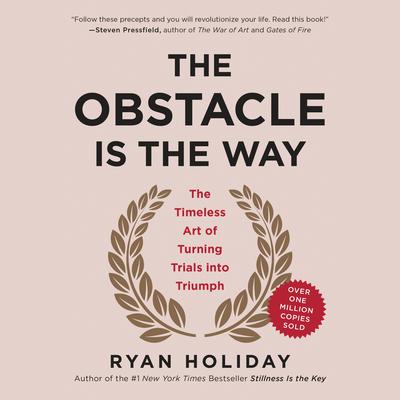 The Obstacle Is the Way: The Timeless Art of Turning Trials into Triumph Audiobook, by Ryan Holiday