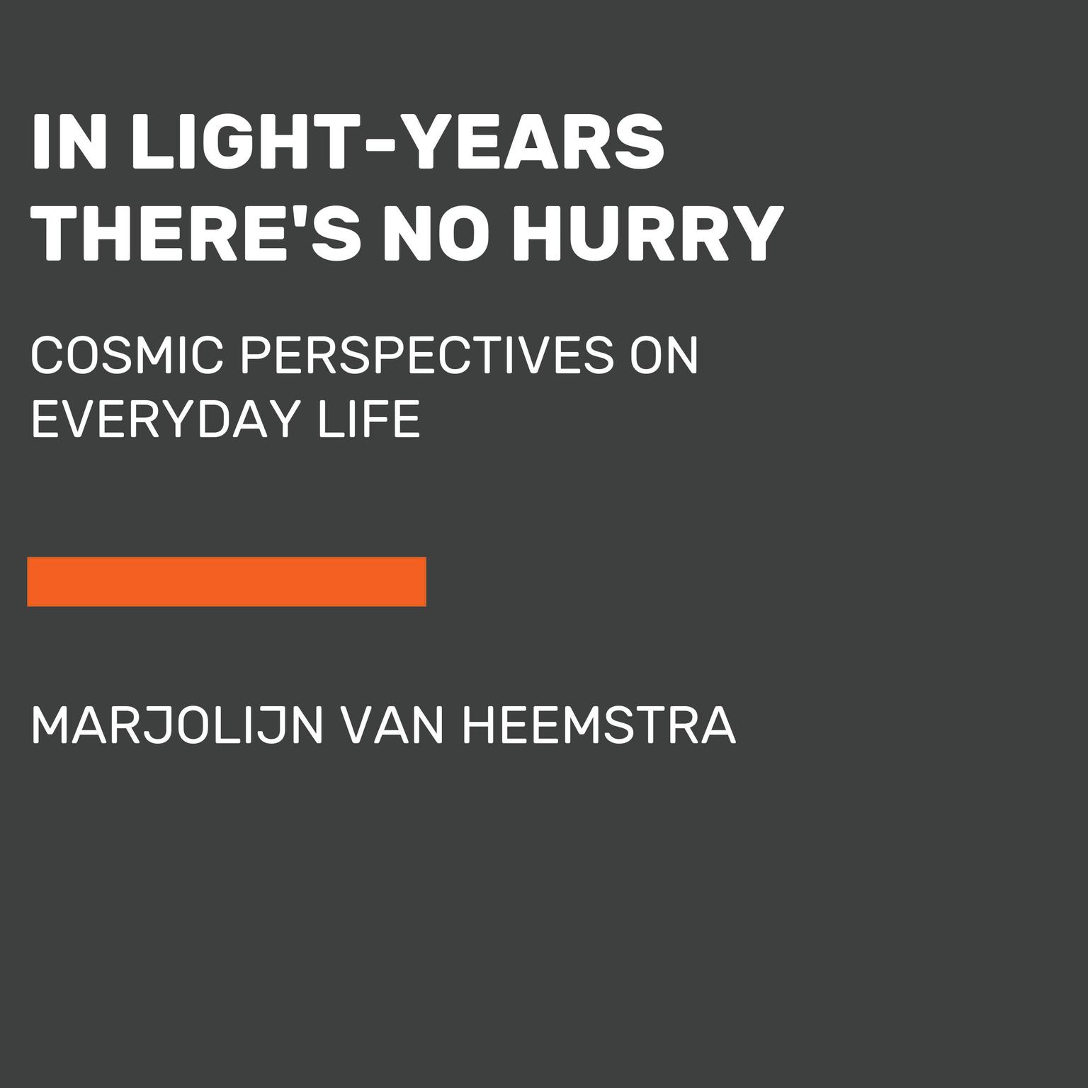 In Light-Years Theres No Hurry: Cosmic Perspectives on Everyday Life Audiobook, by Marjolijn van Heemstra