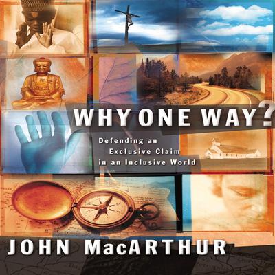 Why One Way?: Defending an Exclusive Claim in an Inclusive World Audiobook, by John MacArthur